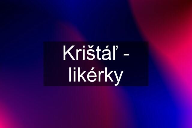 Krištáľ - likérky