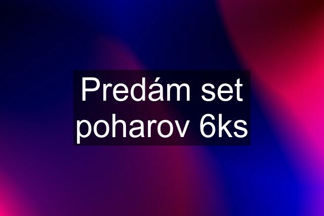 Predám set poharov 6ks