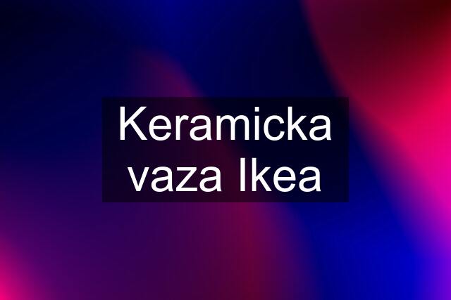 Keramicka vaza Ikea