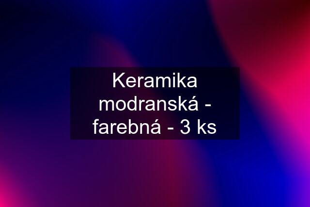 Keramika modranská - farebná - 3 ks