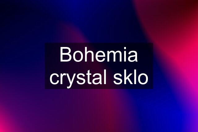 Bohemia crystal sklo