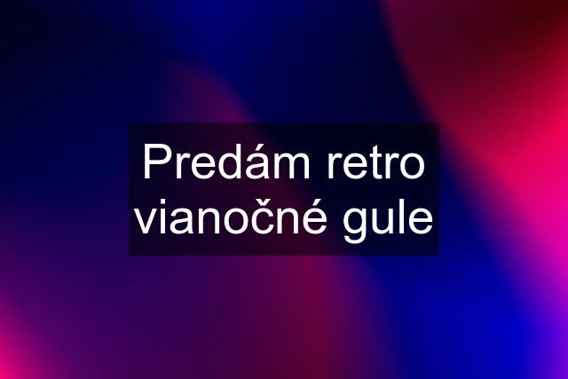 Predám retro vianočné gule