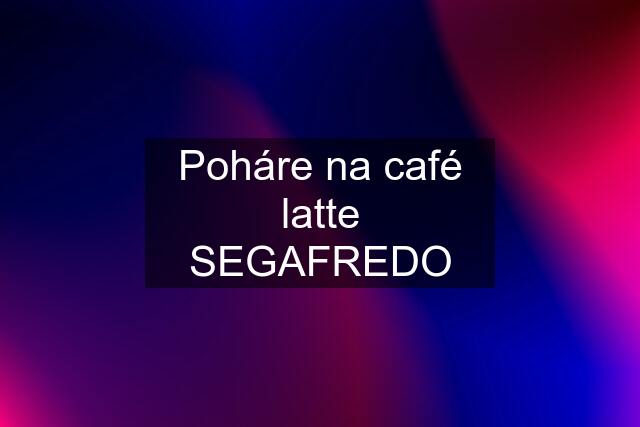 Poháre na café latte SEGAFREDO