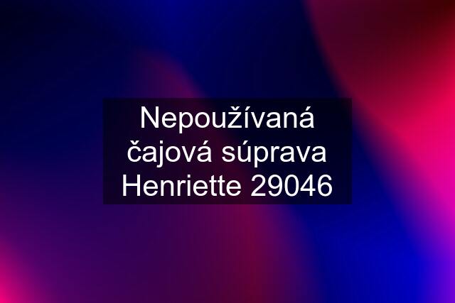 Nepoužívaná čajová súprava Henriette 29046