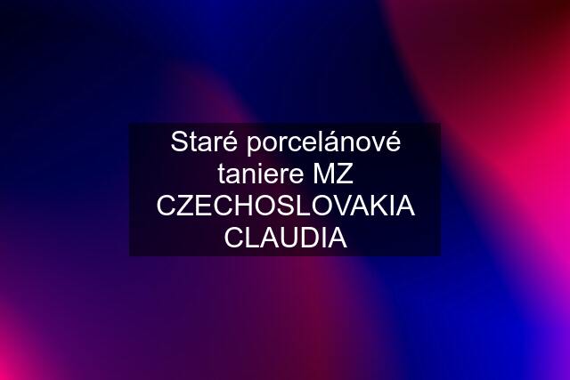 Staré porcelánové taniere MZ CZECHOSLOVAKIA CLAUDIA