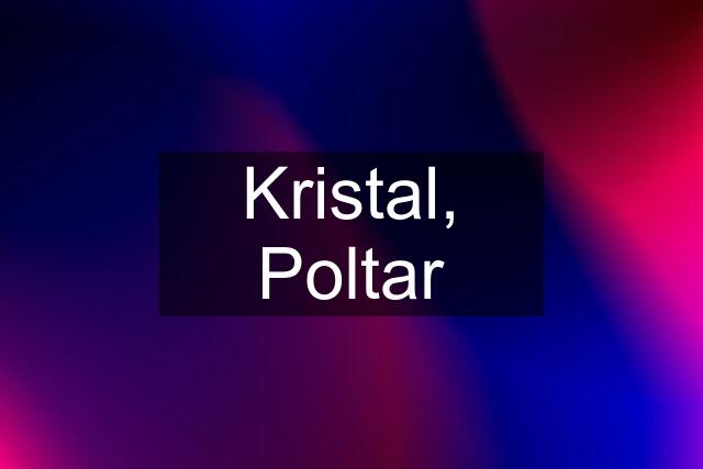 Kristal, Poltar