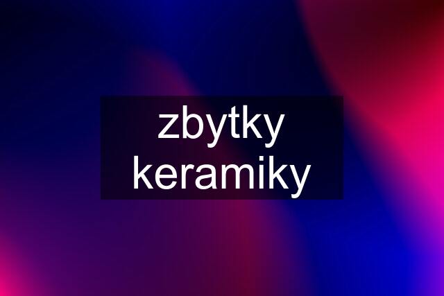 zbytky keramiky