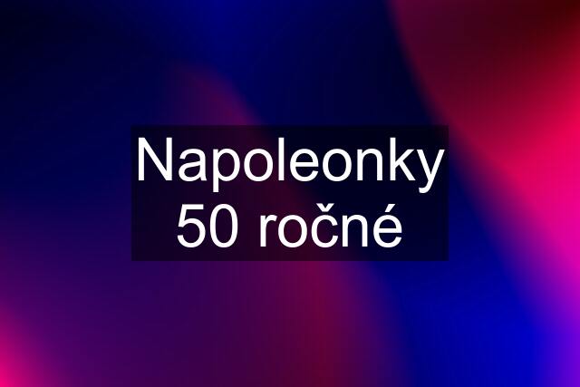 Napoleonky 50 ročné