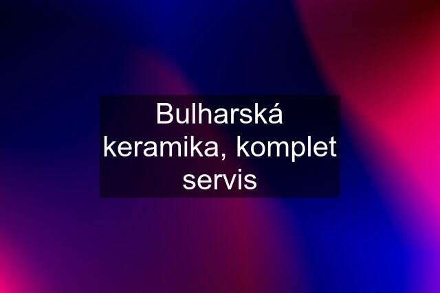 Bulharská keramika, komplet servis