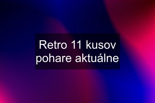 Retro 11 kusov pohare aktuálne