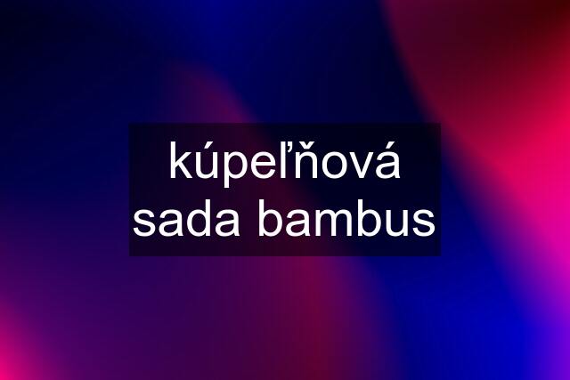 kúpeľňová sada bambus