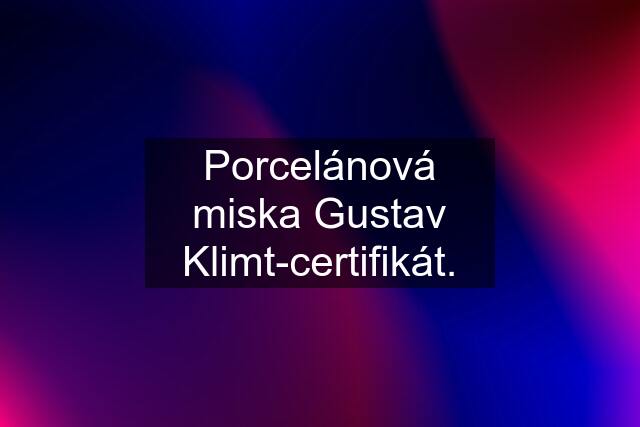 Porcelánová miska Gustav Klimt-certifikát.