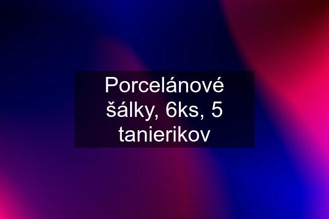 Porcelánové šálky, 6ks, 5 tanierikov