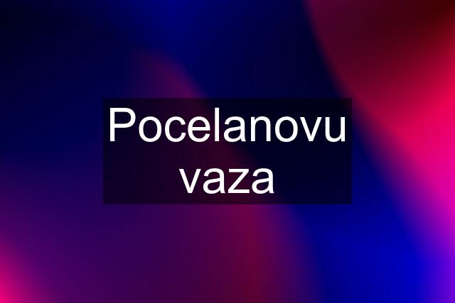 Pocelanovu vaza