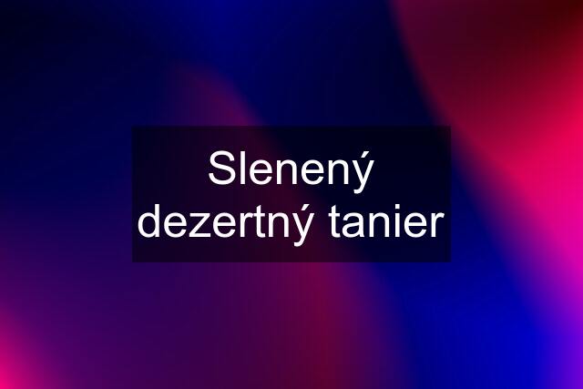 Slenený dezertný tanier