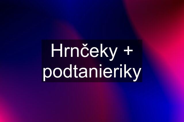 Hrnčeky + podtanieriky