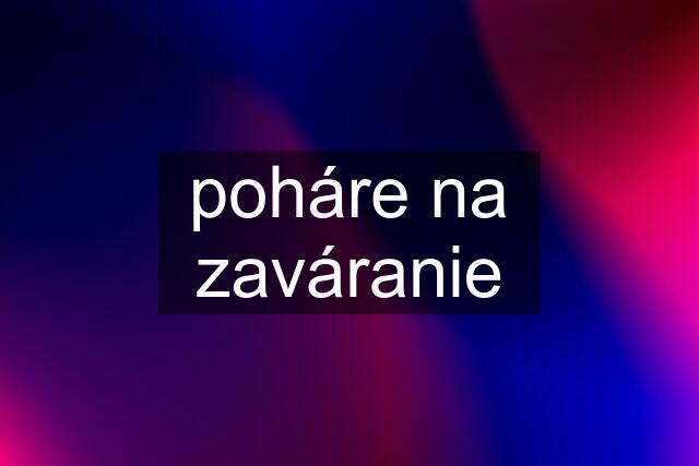 poháre na zaváranie