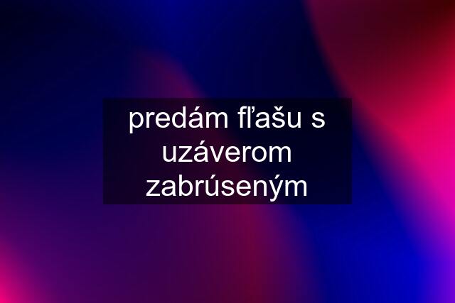 predám fľašu s uzáverom zabrúseným