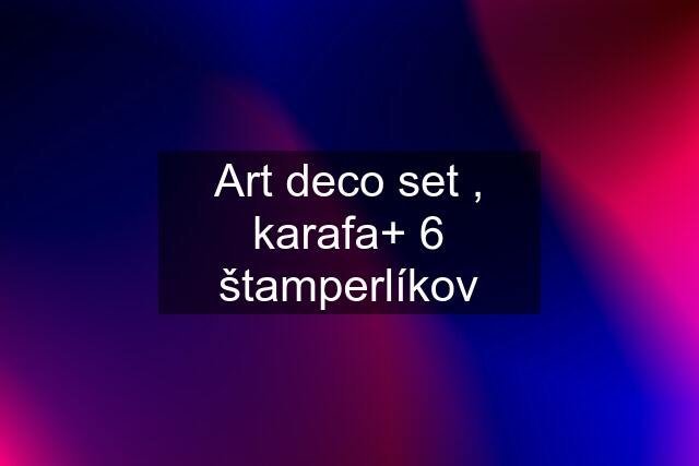 Art deco set , karafa+ 6 štamperlíkov