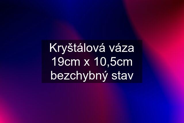 Kryštálová váza 19cm x 10,5cm bezchybný stav