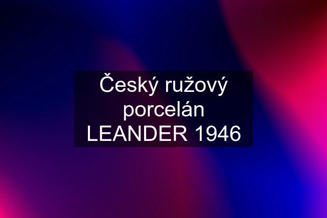 Český ružový porcelán LEANDER 1946