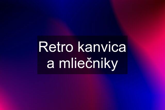 Retro kanvica a mliečniky