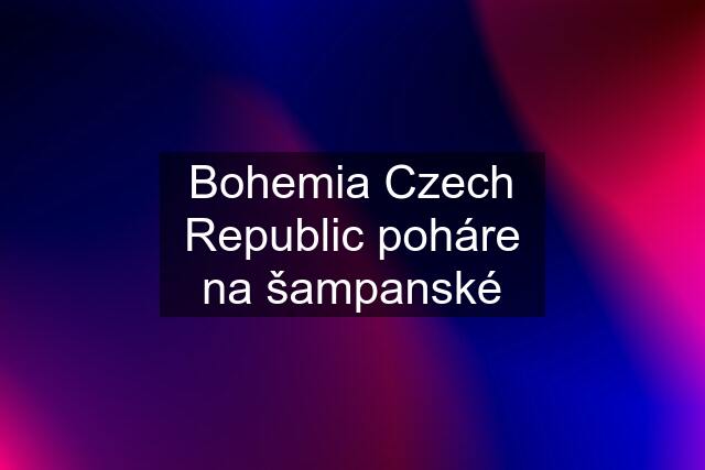 Bohemia Czech Republic poháre na šampanské