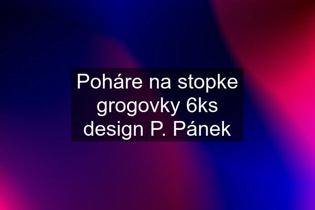 Poháre na stopke grogovky 6ks design P. Pánek