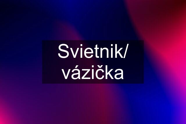 Svietnik/ vázička