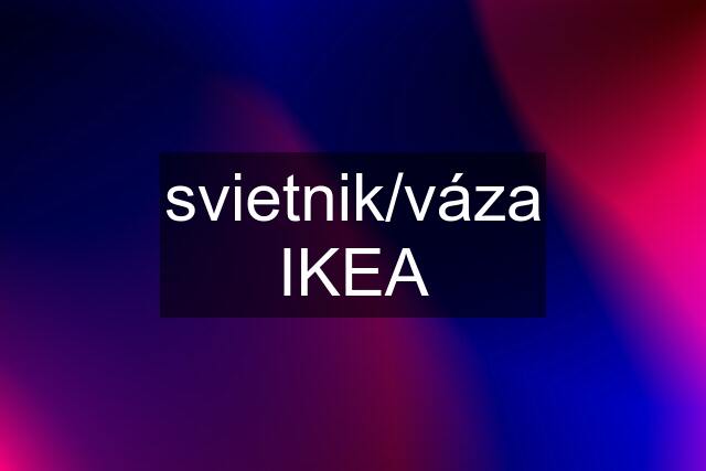 svietnik/váza IKEA