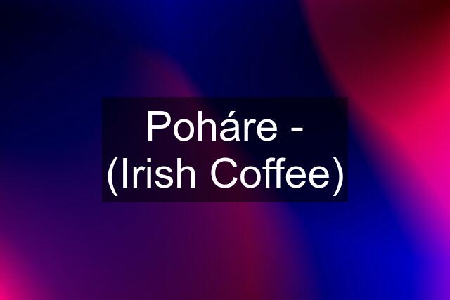 Poháre - (Irish Coffee)