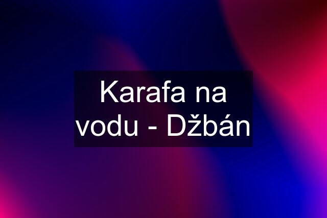 Karafa na vodu - Džbán