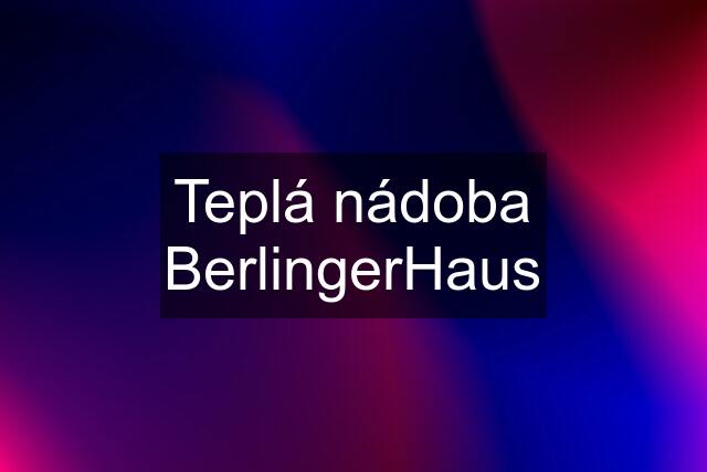 Teplá nádoba BerlingerHaus