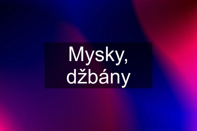 Mysky, džbány