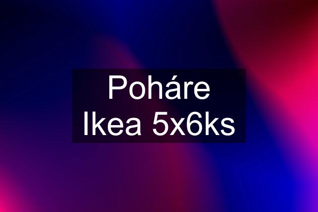 Poháre Ikea 5x6ks