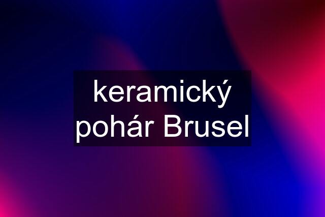 keramický pohár Brusel