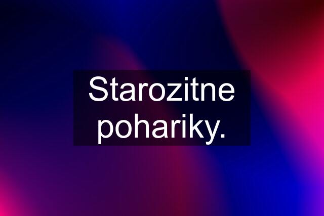 Starozitne pohariky.