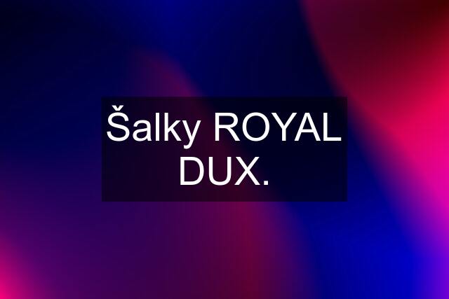 Šalky ROYAL DUX.