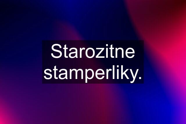 Starozitne stamperliky.