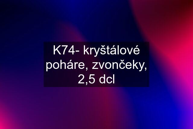 K74- kryštálové poháre, zvončeky, 2,5 dcl