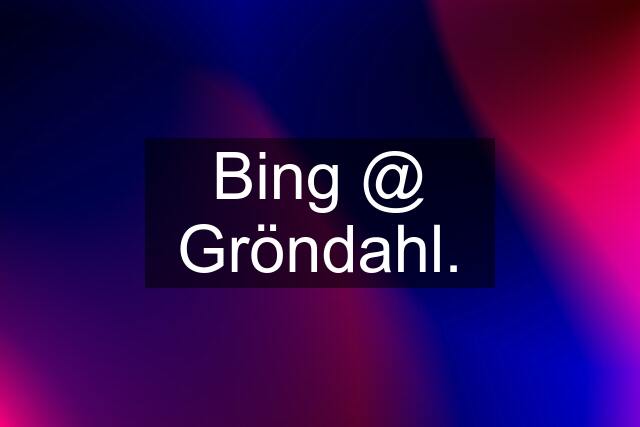 Bing @ Gröndahl.