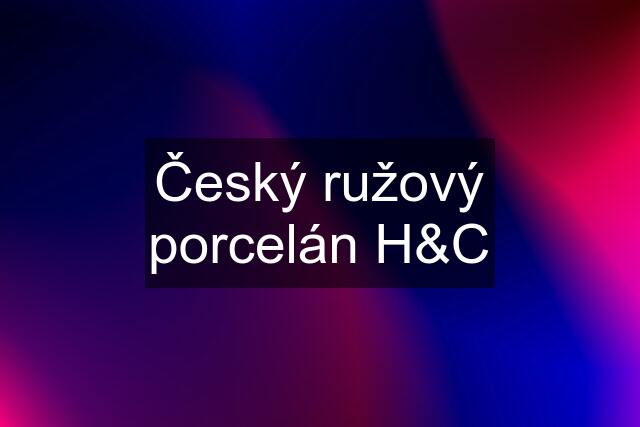 Český ružový porcelán H&C