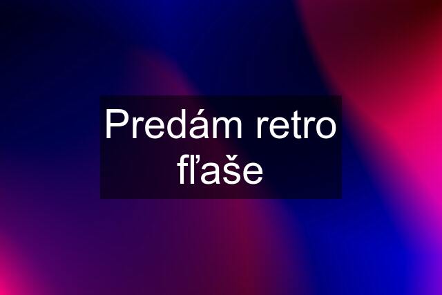 Predám retro fľaše