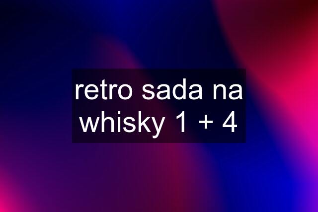 retro sada na whisky 1 + 4