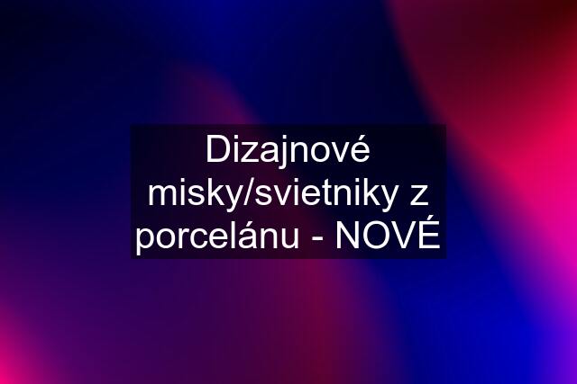 Dizajnové misky/svietniky z porcelánu - NOVÉ