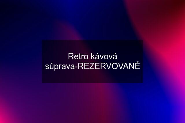 Retro kávová súprava-REZERVOVANÉ