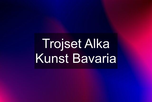 Trojset Alka Kunst Bavaria