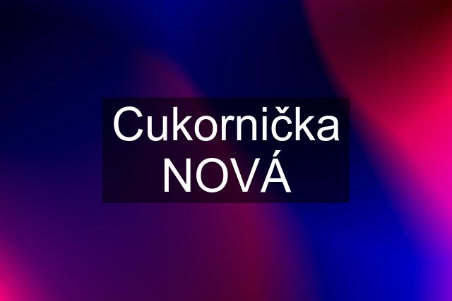 Cukornička NOVÁ