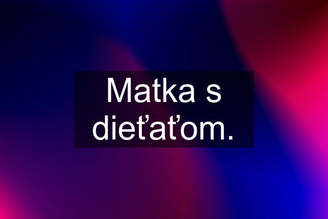 Matka s dieťaťom.