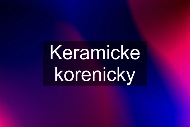 Keramicke korenicky